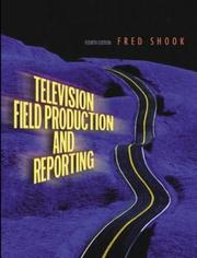 Television field production and reporting by Shook, Frederick., Fred Shook, John Larson, John DeTarsio