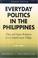 Cover of: Everyday Politics in the Philippines