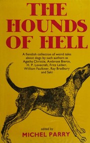 The hounds of hell by Michael Parry, H.P. Lovecraft, Ambrose Bierce, Agatha Christie, Manly Wade Wellman, Catherine Crowe, Guy de Maupassant, Theo Gift, Fritz Leiber, Ray Bradbury, Robert Bloch, Ramsey Campbell, Violet M. Firth (Dion Fortune), Ivan Sergeevich Turgenev