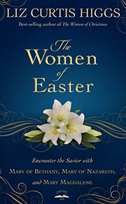 Cover of: The Women of Easter: Encounter the Savior with Mary of Bethany, Mary of Nazareth, and Mary Magdalene