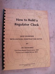 Cover of: How to build a regulator clock by J. M. Huckabee