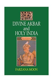 Cover of: Divine Akbar and Holy India by Farzana Moon