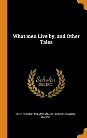 Cover of: What Men Live by, and Other Tales by Лев Толстой, Aylmer Maude, Louise Maude