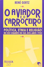 Cover of: O aviador e o carroceiro: política, etnia e religião no Rio Grande do Sul dos anos 1920