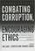 Cover of: Combating Corruption, Encouraging Ethics