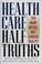 Cover of: Health Care Half Truths