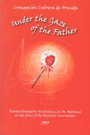Cover of: Under the gaze of the Father: retreat directed by Archbishop Luis M. Martínez on the Grace of the Mystical Incarnation, 1935