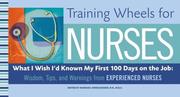 Cover of: Training Wheels for Nurses: What I Wish I Had Known My First 100 Days on the Job: Wisdom, Tips, and Warnings from Experienced Nurses (Training Wheels)