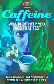 Cover of: Caffeine Will Not Help You Pass That Test: Facts, Strategies, and Practical Advice to Help You Succeed in High School