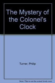 Cover of: The Mystery of the Colonel's Clock by Philip Turner