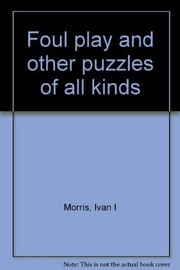Cover of: Foul play and other puzzles of all kinds by Ivan I. Morris