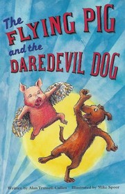Cover of: The Flying Pig and the Daredevil Dog by Alan Trussell-Cullen