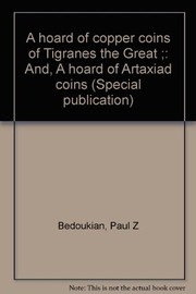 Cover of: A hoard of copper coins of Tigranes the Great; and, A hoard of Artaxiad coins by Paul Z. Bedoukian