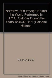 Cover of: Narrative of a voyage round the world performed in Her Majesty's Ship Sulphur during the years 1836-1842: including details of the naval operations in China from Dec. 1840 to Nov. 1841.