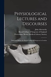 Cover of: Physiological Lectures and Discourses: Delivered Before the Royal College of Surgeons in London