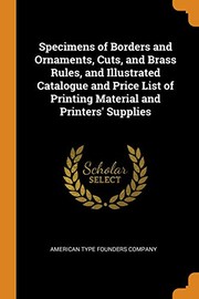 Cover of: Specimens of Borders and Ornaments, Cuts, and Brass Rules, and Illustrated Catalogue and Price List of Printing Material and Printers' Supplies