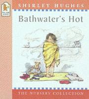 Cover of: Bathwater's Hot (Nursery Collection) by Shirley Hughes