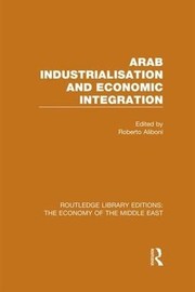 Cover of: Arab Industrialisation and Economic Integration (RLE Economy of Middle East) by Roberto Aliboni
