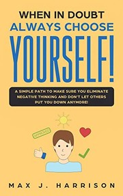 Cover of: When in Doubt - Always Choose Yourself!: A Simple Path to Make Sure You Eliminate Negative Thinking and Don't Let Others Put You down Anymore!