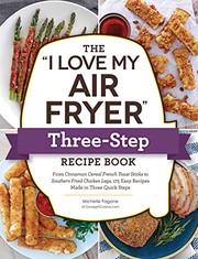 Cover of: &quot;I Love My Air Fryer&quot; Three-Step Recipe Book: From Cinnamon Crunch French Toast Sticks to Southern Fried Chicken Legs, 175 Easy Recipes Made in Three Quick Steps
