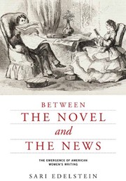 Cover of: Between the Novel and the News: The Emergence of American Women's Writing