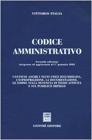 Cover of: Codice amministrativo: contiene anche i testi unici sull'edilizia, l'espropriazione, la documentazione, le norme sulla denuncia di inizio attività e sul pubblico impiego