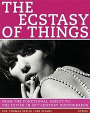 Cover of: The ecstasy of things: from the functional object to the fetish in 20th century photographs
