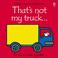 Cover of: That's Not My Truck (Touchy-Feely Board Books)