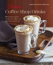 Cover of: Festive Coffee Shop&nbsp;Drinks: 60 Holiday-Inspired Recipes for Coffees, Hot Chocolates and More