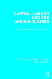 Cover of: Capital, Labour and the Middle Classes (RLE Social Theory)