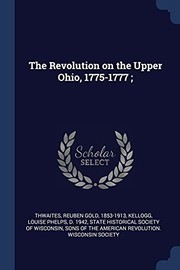 Cover of: Revolution on the Upper Ohio, 1775-1777; by Reuben Gold Thwaites, Louise Phelps Kellogg, State Historical Society of Wisconsin