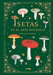 Cover of: Setas en el arte botánico by Toshimitsu Fukiharu, Eugenia Bone