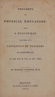 Cover of: Thoughts on physical education: being a discourse delivered to a convention of teachers in Lexington, Ky., on the 6th and 7th of Nov., 1833.