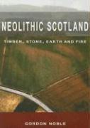 Cover of: Neolithic Scotland: Timber, Stone, Earth and Fire