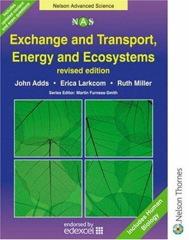 Exchange & Transport, Energy & Ecosystems: Nelson Advanced Science (Nelson Advanced Science: Biology S.) by John Adds, Erica Larkcom, Ruth Miller
