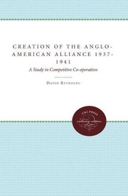 Cover of: The Creation of the Anglo-American Alliance 1937-41: A Study in Competitive Co-Operation