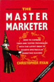 Cover of: The Master Marketer: How to Combine Tried and Tested Techniques With the Latest Ideas to Achieve Spectacular Marketing Success