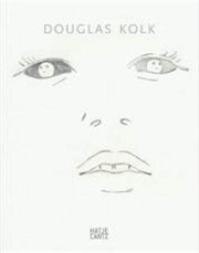 Cover of: Douglas Kolk. Ausstellung Arndt & Partner, Berlin, 27.03. bis 22.04.2006