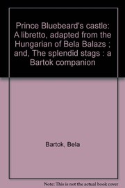 Cover of: Prince Bluebeard's castle: a libretto, adapted from the Hungarian of Béla Balázs ; and, The splendid stags : a Bartok companion