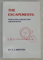 Cover of: The escapements: their action, construction, and proportion
