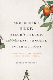 Cover of: Aguecheek's Beef, Belch's Hiccup, and Other Gastronomic Interjections: Literature, Culture, and Food Among the Early Moderns