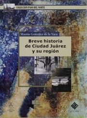 Breve historia de Ciudad Juárez y su región by Martín González de la Vara