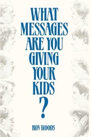 Cover of: What messages are you giving your kids? by Ron Woods
