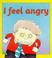 Cover of: I Feel Angry (Your Emotions)