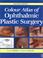 Cover of: Colour atlas of ophthalmic plastic surgery