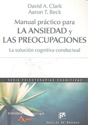 Cover of: Manual práctico para la ansiedad y las preocupaciones. La solución cognitiva conductual by David A. Clark, Aaron T. Beck, Bernardo Moreno Carrillo