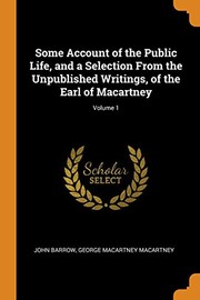 Cover of: Some Account of the Public Life, and a Selection from the Unpublished Writings, of the Earl of Macartney; Volume 1