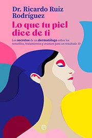 Cover of: Lo que tu piel dice de ti: Los secretos de un dermatólogo sobre los remedios, tratamientos y avances para un resultado 10