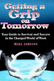 Cover of: Getting a grip on tomorrow: your guide to survival and success in the changed world of work