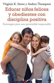 Cover of: Educar niños felices y obedientes con disciplina positiva by Virginia K. Stowe, Andrea Thompson, Joan Carles Guix